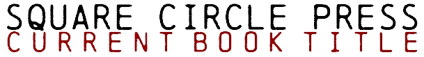 Square Circle Press - Current Book Title